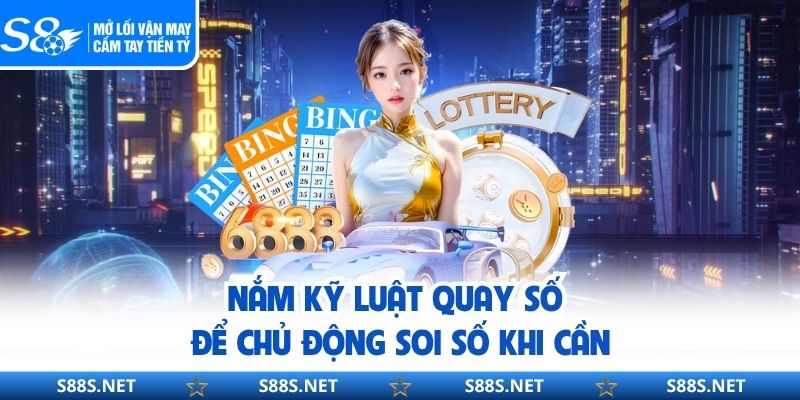 Nắm kỹ luật quay số để chủ động soi số khi cần