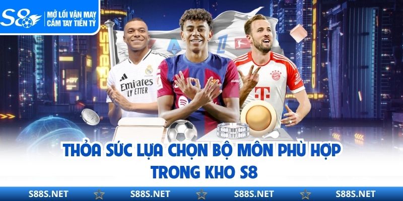 Thỏa sức lựa chọn bộ môn phù hợp trong kho S8